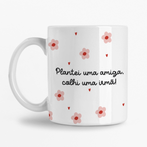Caneca - Plantei uma amiga, colhi uma Irmã
