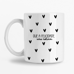 Caneca - Que a Felicidade vire Rotina