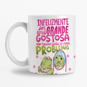Caneca - Infelizmente ser uma grande Gostosa não resolve todos os meus Problemas