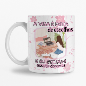 Caneca - A vida é feita de escolhas e eu escolhi assisitir Doramas