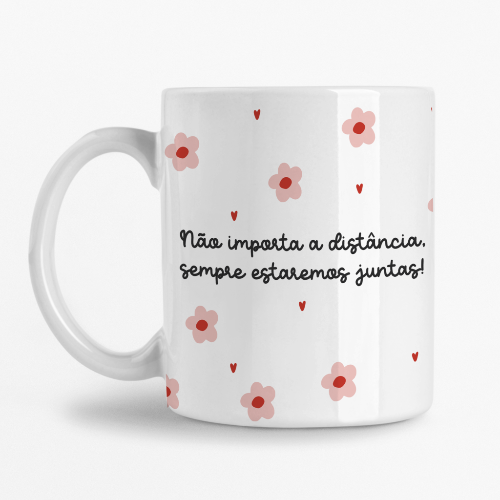 Caneca - Não importa a Distância sempre estaremos Juntas