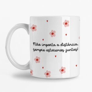 Caneca - Não importa a Distância sempre estaremos Juntas