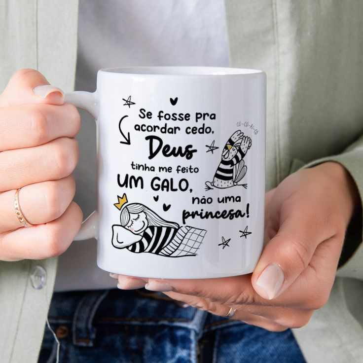 Caneca - Se fosse para acordar cedo, Deus tinha me feito um Galo, não uma Princesa