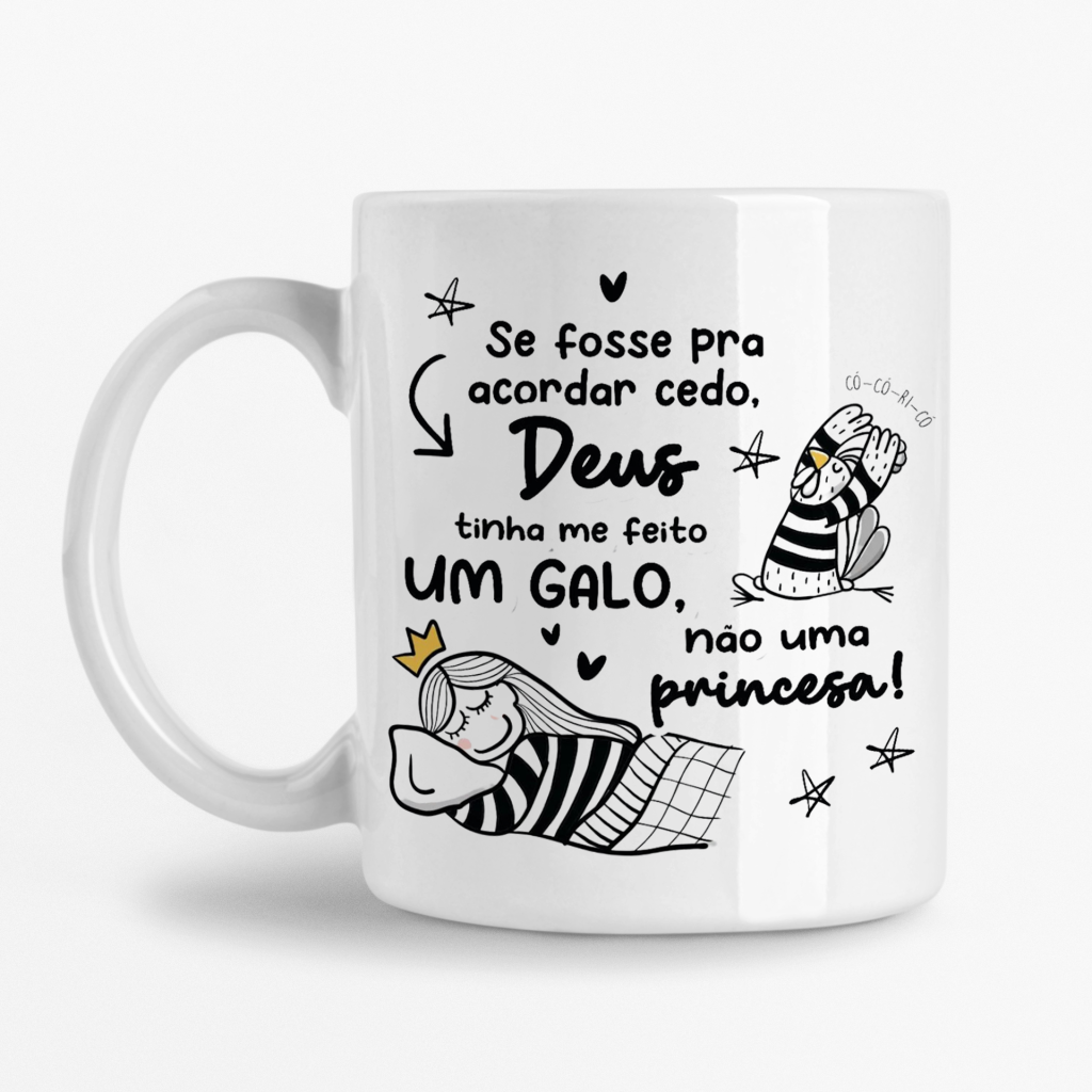 Caneca - Se fosse para acordar cedo, Deus tinha me feito um Galo, não uma Princesa