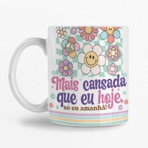 Caneca - Mais cansada que eu hoje, só eu amanhã