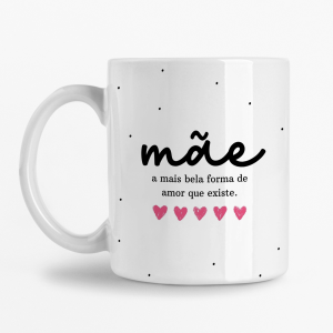 Caneca - Mãe a mais bela forma de amor que existe