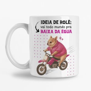 Caneca - Ideia de Rolê: Vai todo mundo pra baixa da égua