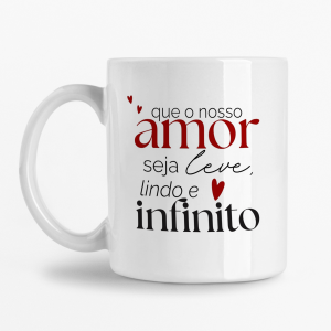 Caneca - Que o nosso amor seja Leve, Lindo e Infinito