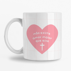 Caneca - Não existe amor maior que esse