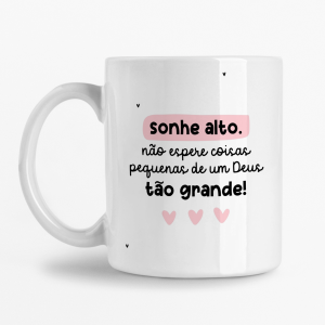 Caneca - Sonhe alto. Não espere coisas pequenas de um Deus tão grande!