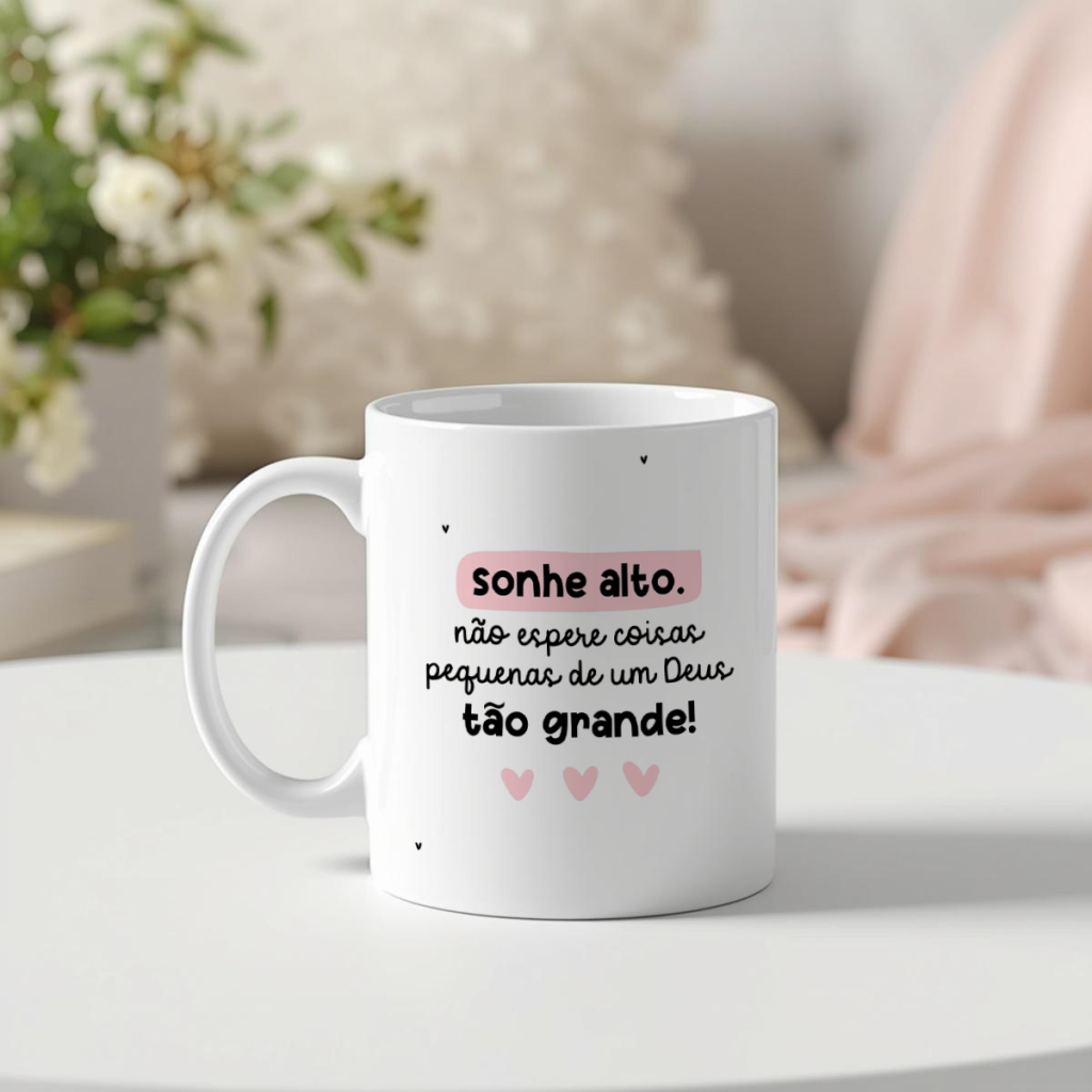 Caneca - Sonhe alto. Não espere coisas pequenas de um Deus tão grande!
