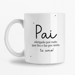 Caneca - Pai, obrigado por tudo que fez e faz por mim. Te amo